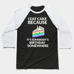 I Eat Cake Because It's Somebody's Birthday Somewhere Baseball T-Shirt